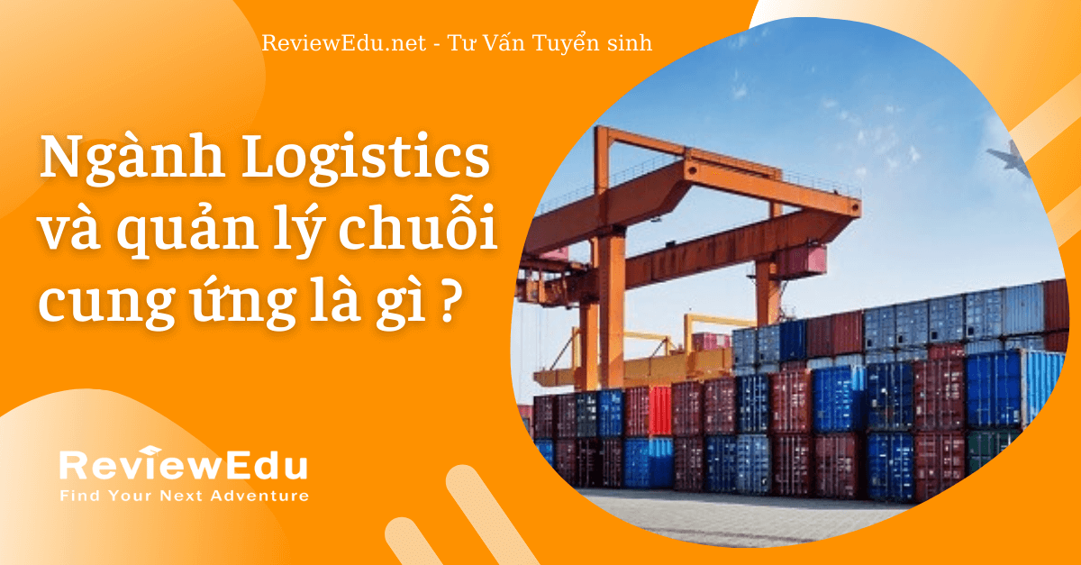 Ngành Logistics và Quản lý chuỗi cung ứng là gì Điểm chuẩn và các 