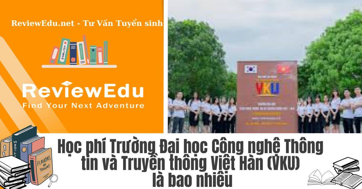 Học phí Đại học Công nghệ Thông tin và Truyền thông Việt Hàn (VKU) mới nhất