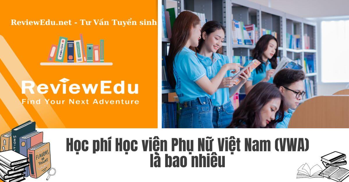 Học phí Học viện Phụ Nữ Việt Nam (VWA) mới nhất