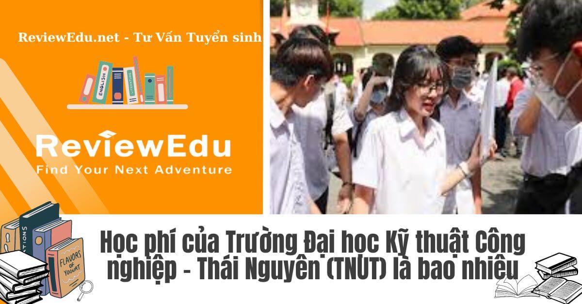 Học phí của Trường Đại học Kỹ thuật Công nghiệp – Thái Nguyên (TNUT) mới nhất