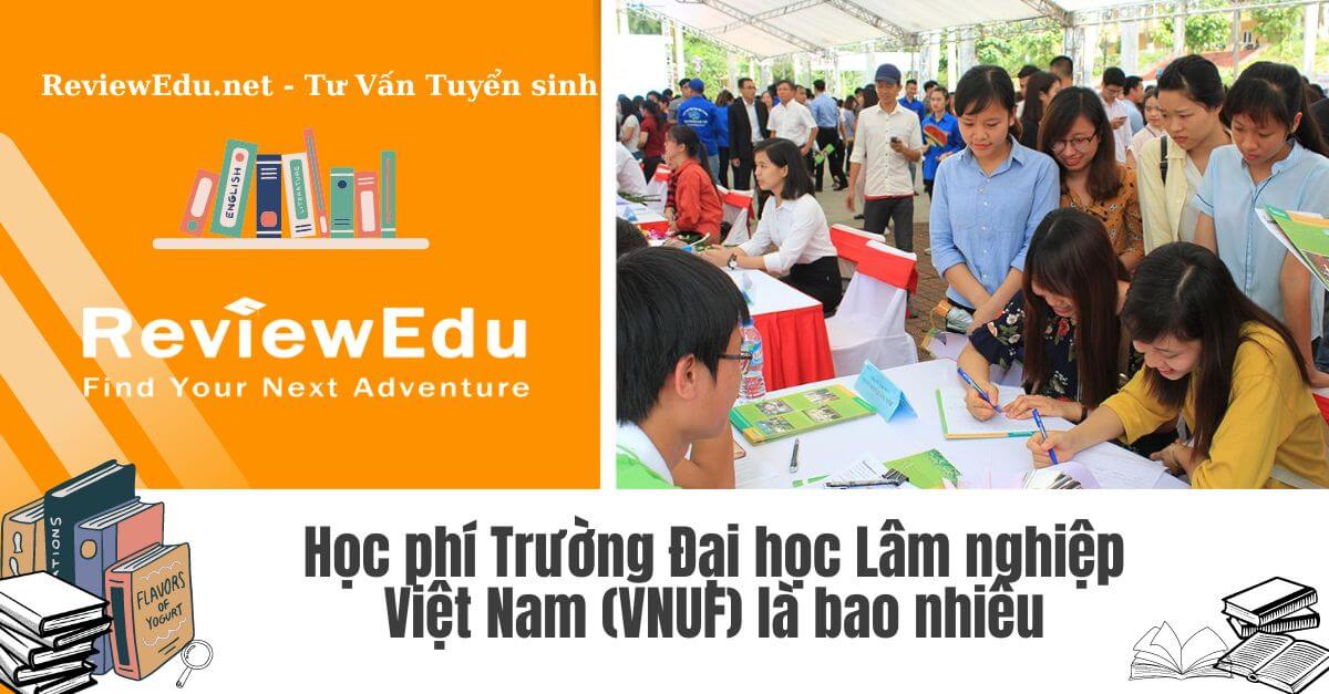 Học phí Trường Đại học Lâm nghiệp Việt Nam (VNUF) mới nhất