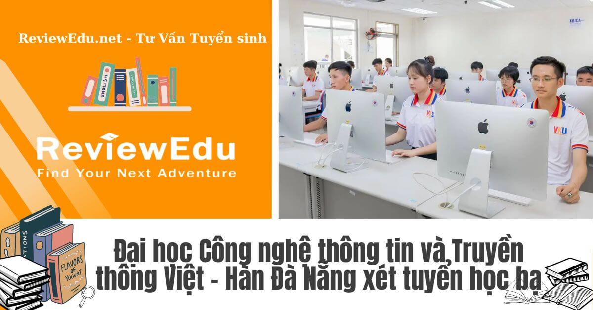 Đại học Công nghệ thông tin và Truyền thông Việt - Hàn Đà Nẵng xét tuyển học bạ