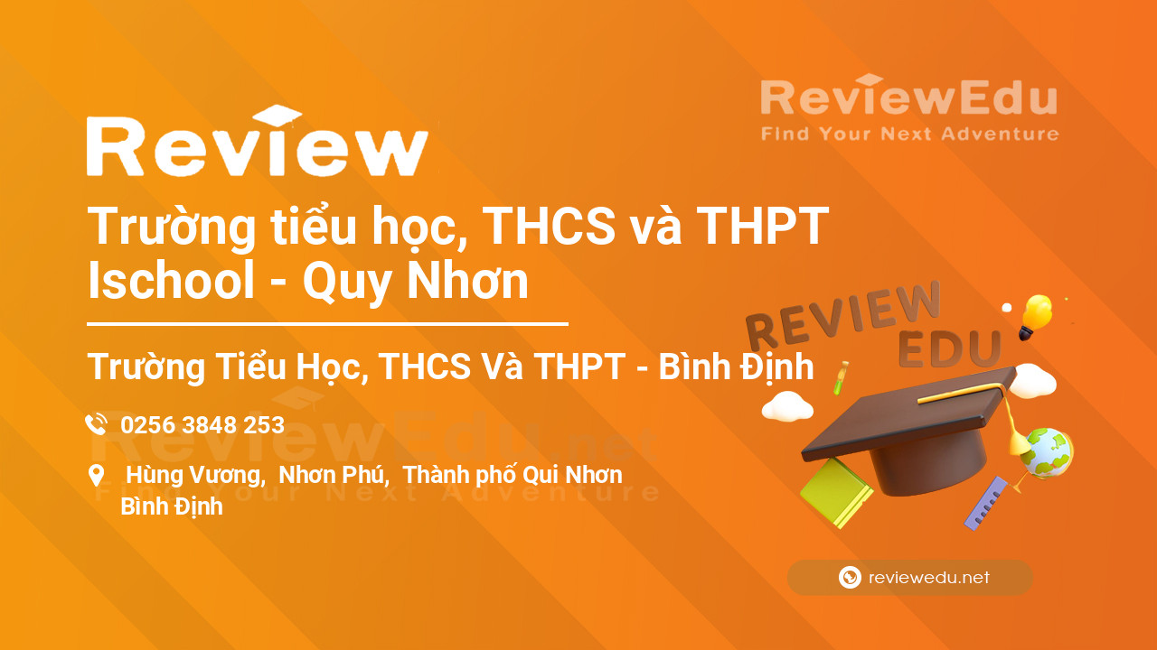 Review Trường tiểu học, THCS và THPT Ischool - Quy Nhơn