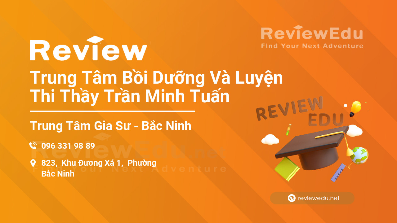 Review Trung Tâm Bồi Dưỡng Và Luyện Thi Thầy Trần Minh Tuấn