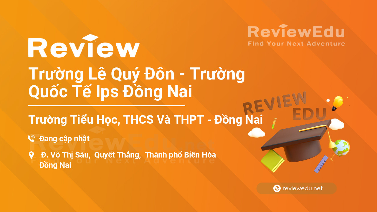 Review Trường Lê Quý Đôn - Trường Quốc Tế Ips Đồng Nai