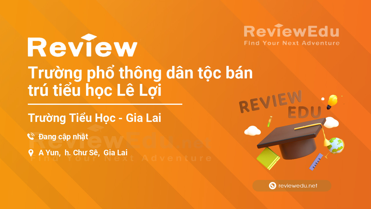 Review Trường phổ thông dân tộc bán trú tiểu học Lê Lợi