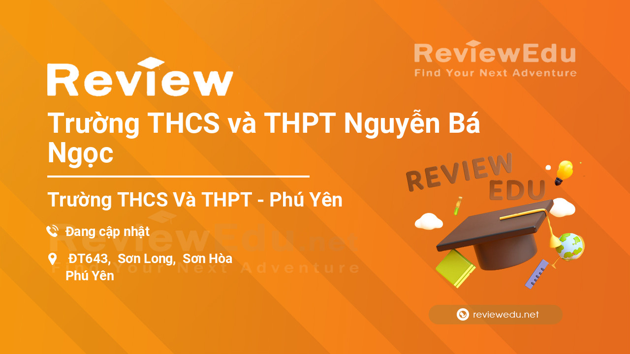 Review Trường THCS và THPT Nguyễn Bá Ngọc