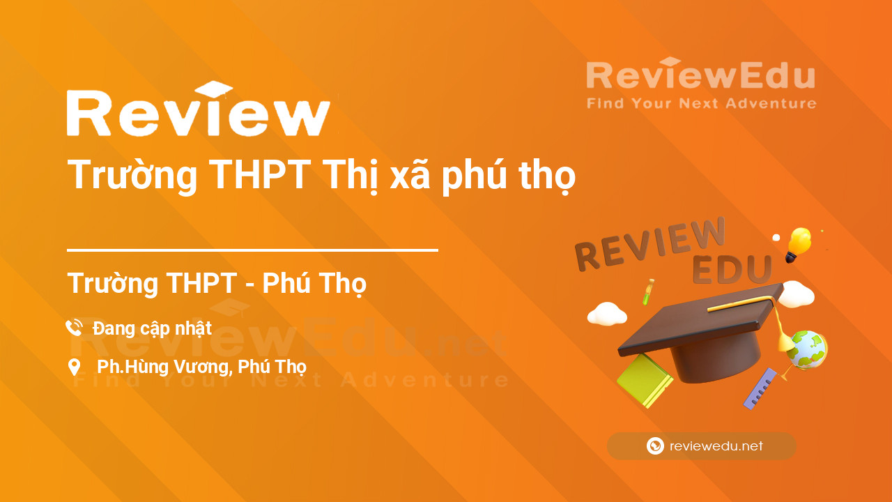 Review Trường THPT Thị xã phú thọ