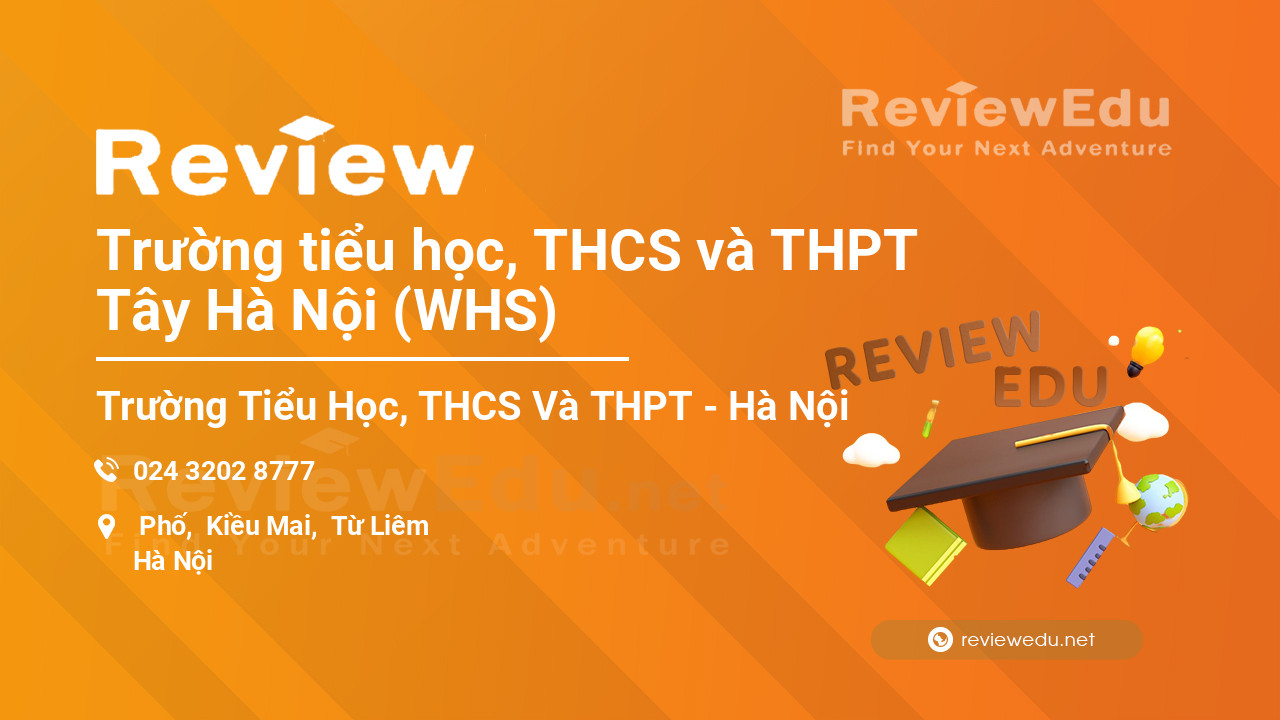 Review Trường tiểu học, THCS và THPT Tây Hà Nội (WHS)
