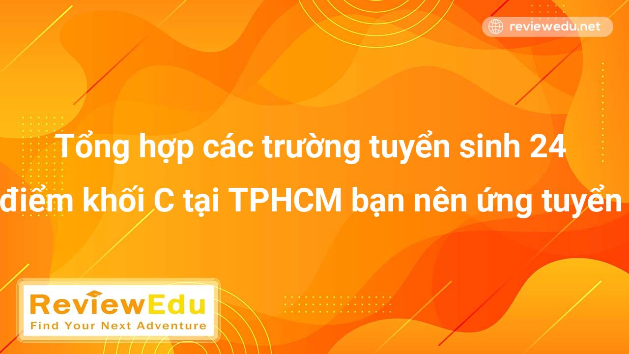 Tổng hợp các trường tuyển sinh 24 điểm khối C tại TPHCM bạn nên ứng tuyển