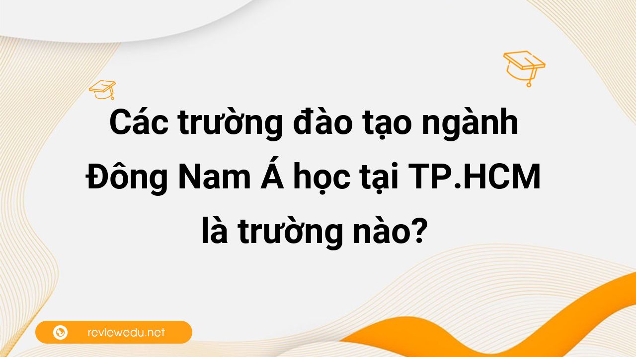 Các trường đào tạo ngành Đông Nam Á học tại TP.HCM là trường nào?