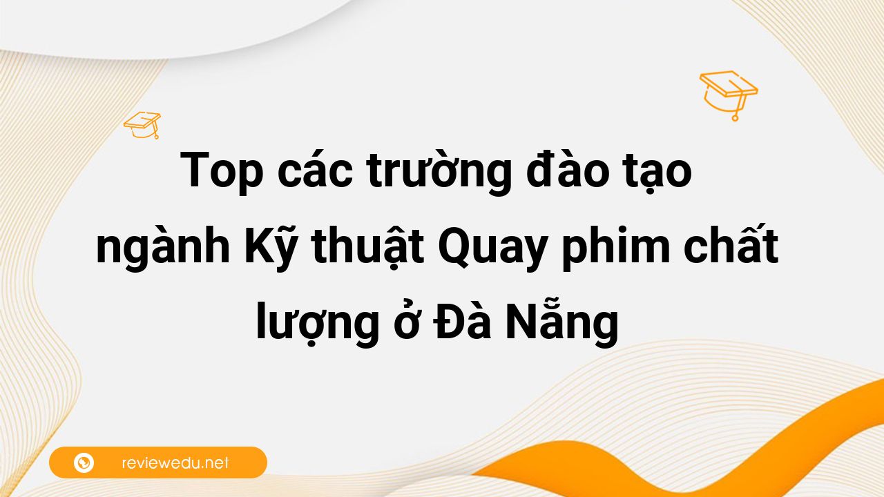 Top các trường đào tạo ngành Kỹ thuật Quay phim chất lượng ở Đà Nẵng