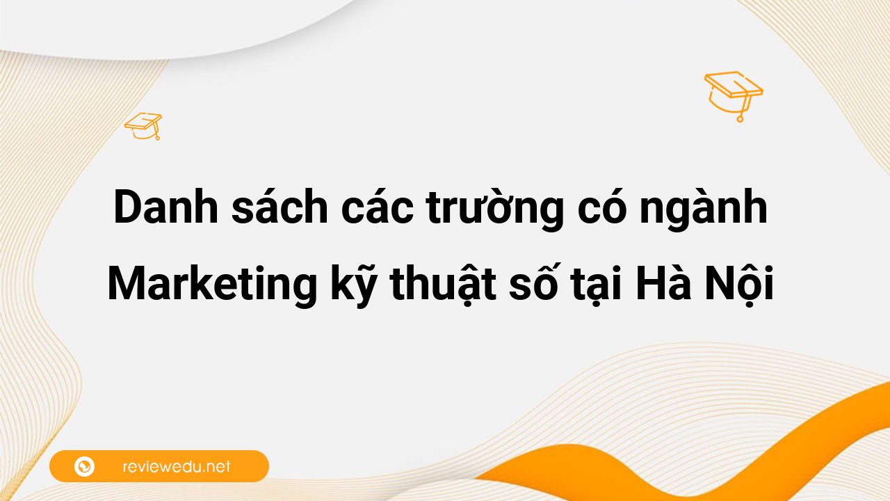 Danh sách các trường có ngành Marketing kỹ thuật số tại Hà Nội