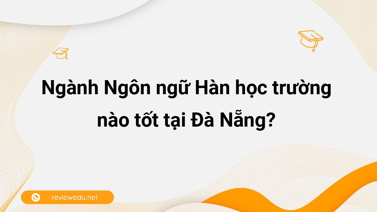 Ngành Ngôn ngữ Hàn học trường nào tốt tại Đà Nẵng?