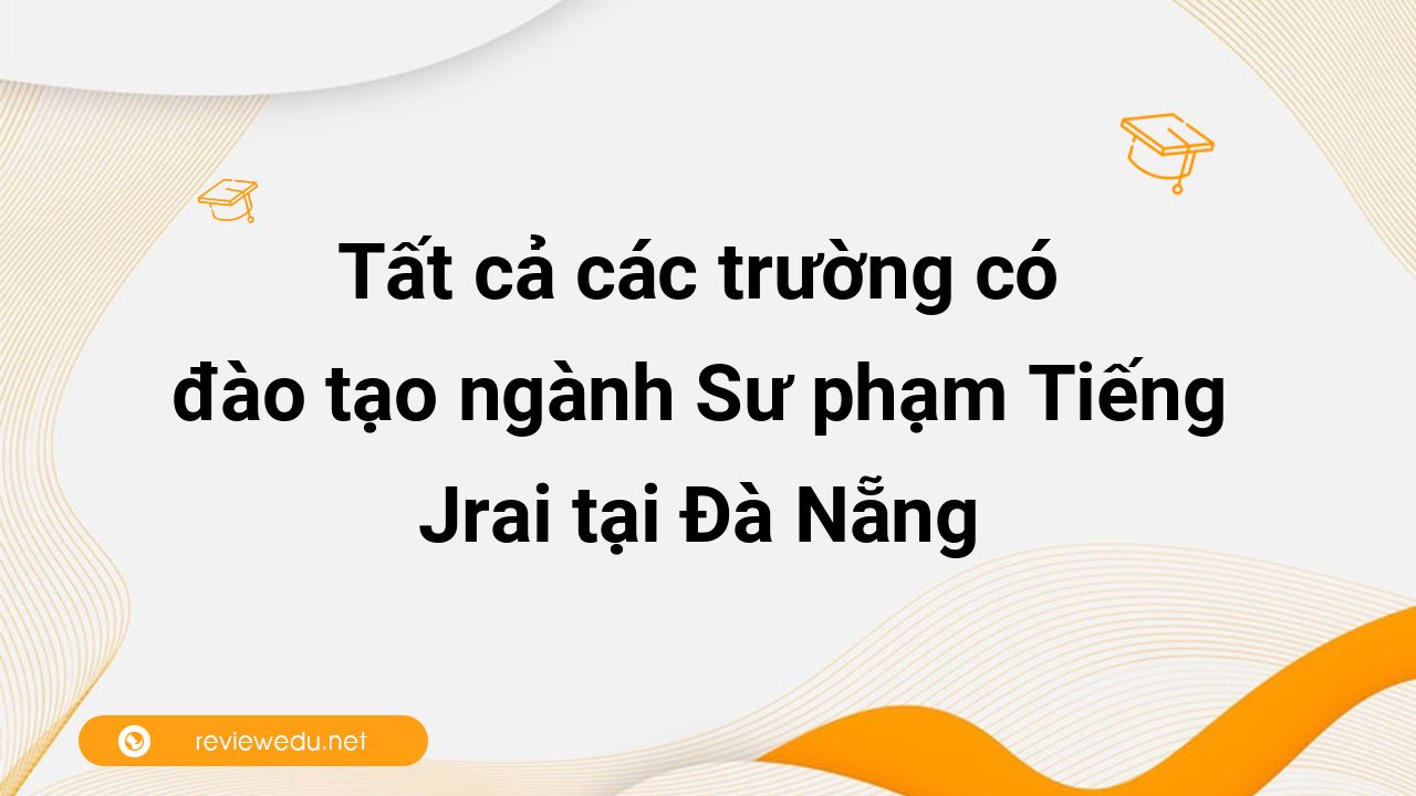 Tất cả các trường có đào tạo ngành Sư phạm Tiếng Jrai tại Đà Nẵng